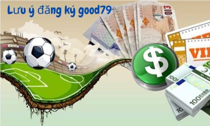 Cần lưu ý những gì khi đăng ký good79?